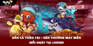 Bắn Cá Thần Tài – Săn Thưởng May Mắn Mỗi Ngày Tại LODE88